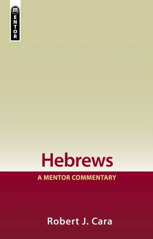 Hebrews: A Mentor Commentary de Robert J. Cara