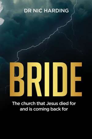 Bride: The Church that Jesus died for and is coming back for de Nic Harding