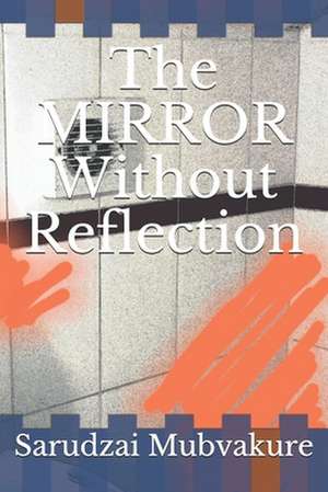 The Mirror Without Reflection de Sarudzai Mubvakure