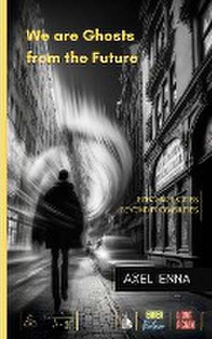 We are ghosts from the future de Axel Ienna