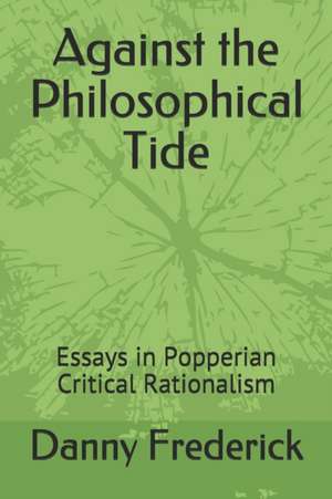 Against the Philosophical Tide: Essays in Popperian Critical Rationalism de Danny Frederick