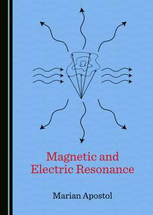 Magnetic and Electric Resonance de Apostol, Marian