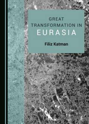 Great Transformations in Eurasia de Filiz Katman