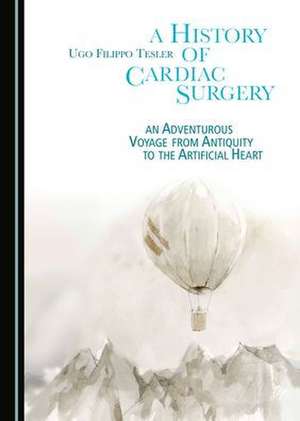 History of Cardiac Surgery de Ugo Filippo Tesler