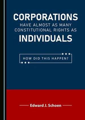 Corporations Have Almost as Many Constitutional Rights as Individuals de Edward J. Schoen