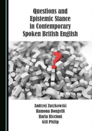 Questions and Epistemic Stance in Contemporary Spoken British English de Ilaria Riccioni