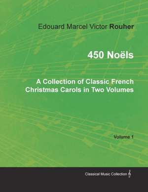 450 Noëls - A Collection of Classic French Christmas Carols in Two Volumes - Volume 1 de Edouard Marcel Victor Rouher