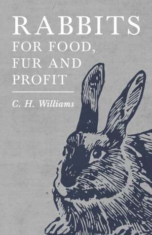 Rabbits for Food, Fur and Profit de C. H. Williams