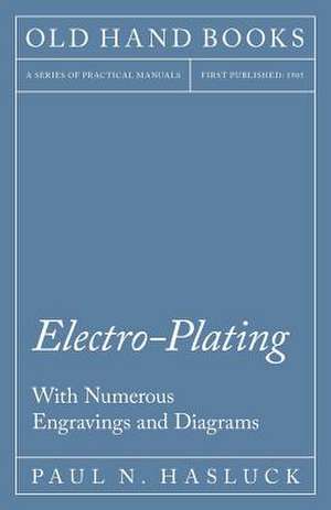 Electro-Plating - With Numerous Engravings and Diagrams de Paul N. Hasluck