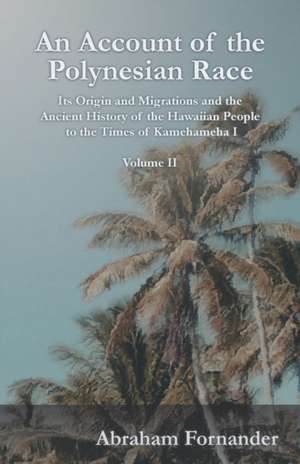 An Account of the Polynesian Race - Its Origin and Migrations and the Ancient History of the Hawaiian People to the Times of Kamehameha I - Volume II de Abraham Fornander