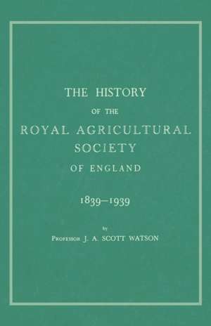 The History of the Royal Agricultural Society of England 1839-1939 de J. A. Scott Watson