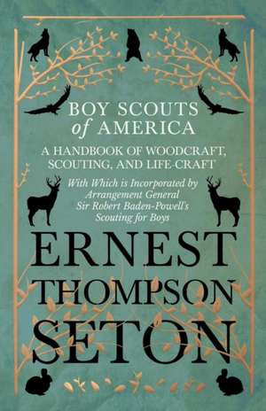 Boy Scouts of America - A Handbook of Woodcraft, Scouting, and Life-Craft - With Which is Incorporated by Arrangement General Sir Robert Baden-Powell's Scouting for Boys de Ernest Thompson Seton