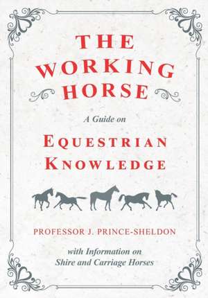 The Working Horse - A Guide on Equestrian Knowledge with Information on Shire and Carriage Horses de Various