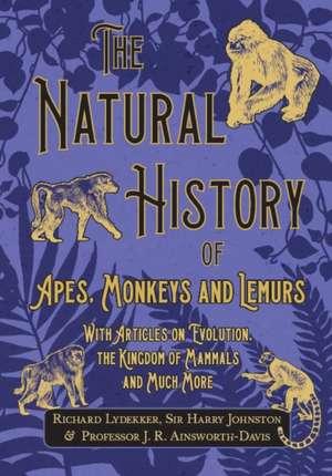 The Natural History of Apes, Monkeys and Lemurs - With Articles on Evolution, the Kingdom of Mammals and Much More de Richard Lydekker