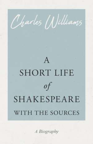 A Short Life of Shakespeare - With the Sources de Charles Williams