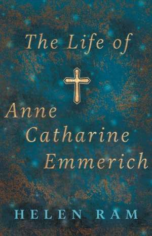 The Life of Anne Catharine Emmerich de Helen Ram