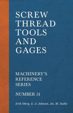 Screw Thread Tools and Gages - Machinery's Reference Series - Number 31 de Erik Oberg