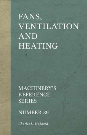 Fans, Ventilation and Heating - Machinery's Reference Series - Number 39 de Charles L. Hubbard