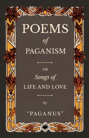 Poems of Paganism; or, Songs of Life and Love de Paganus