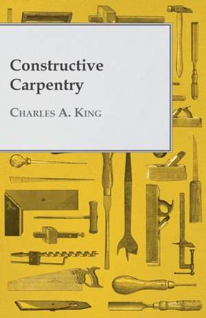 Constructive Carpentry de Charles A. King