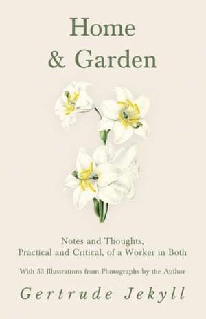 Home and Garden - Notes and Thoughts, Practical and Critical, of a Worker in Both - With 53 Illustrations from Photographs by the Author de Gertrude Jekyll