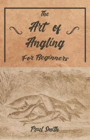 The Art of Angling for Beginners de Paul Smith