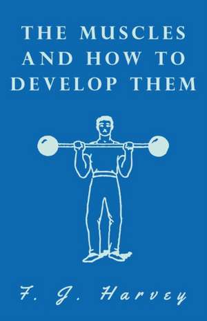 The Muscles and How to Develop Them de F. J. Harvey