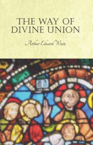 The Way of Divine Union de Arthur Edward Waite