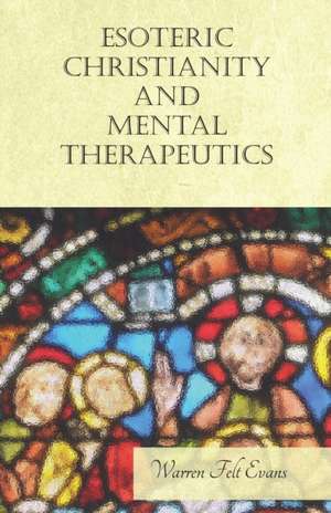 Esoteric Christianity and Mental Therapeutics de Warren Felt Evans