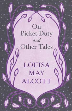 On Picket Duty, and Other Tales de Louisa May Alcott