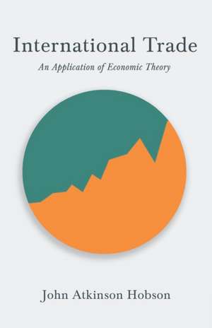 International Trade - An Application of Economic Theory de John Atkinson Hobson