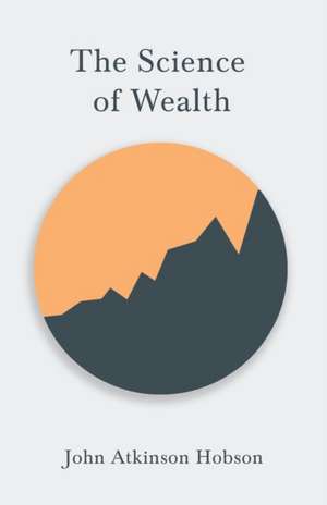 The Science of Wealth de John Atkinson Hobson