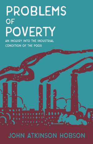 Problems of Poverty - An Inquiry Into The Industrial Condition of the Poor de John Atkinson Hobson