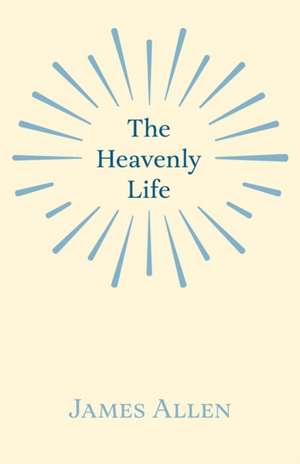 The Heavenly Life de James Allen