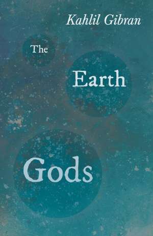 The Earth Gods de Kahlil Gibran