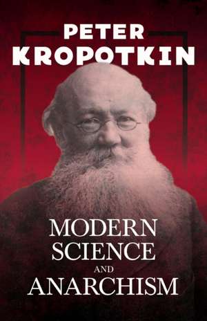 Modern Science and Anarchism de Peter Kropotkin