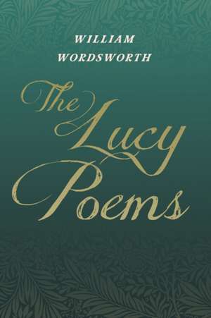 The Lucy Poems;Including an Excerpt from 'The Collected Writings of Thomas De Quincey' de William Wordsworth