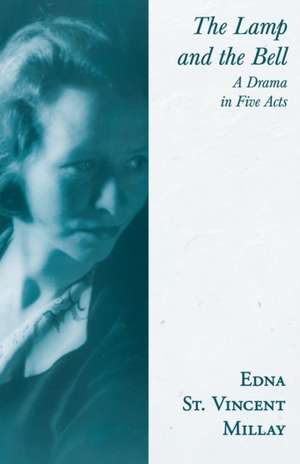 The Lamp and the Bell - A Drama in Five Acts de Edna St Vincent Millay