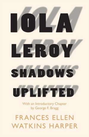 Iola Leroy - Shadows Uplifted de Frances Ellen Watkins Harper