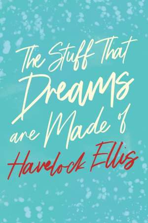 The Stuff That Dreams are Made of de Havelock Ellis