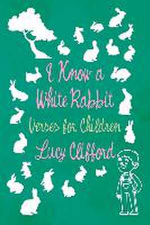 I Know a White Rabbit - Verses for Children de Lucy Clifford