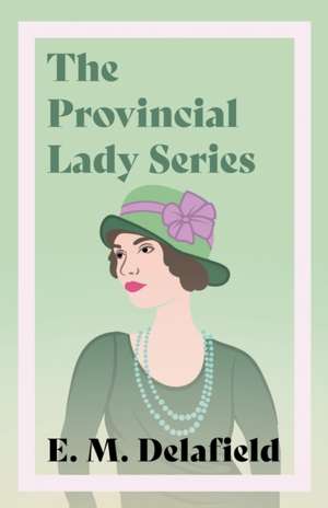 The Provincial Lady Series;Diary of a Provincial Lady, The Provincial Lady Goes Further, The Provincial Lady in America & The Provincial Lady in Wartime de E. M. Delafield