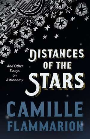 Distances of the Stars - And Other Essays on Astronomy de Camille Flammarion