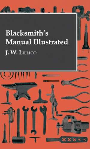 Blacksmith's Manual Illustrated de J. W. Lillico