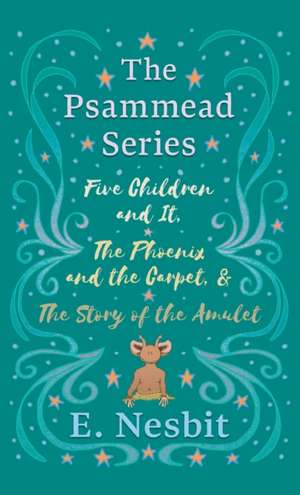 Five Children and It, The Phoenix and the Carpet, and The Story of the Amulet;The Psammead Series - Books 1 - 3 de E. Nesbit