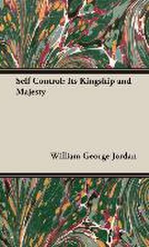 Self Control;Its Kingship and Majesty de William George Jordan