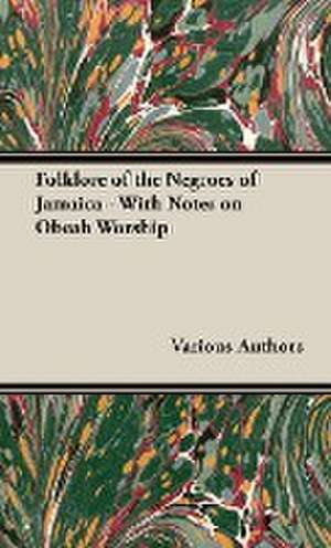 Folklore of the Negroes of Jamaica - With Notes on Obeah Worship de Various Authors