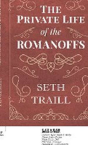 Private Life of the Romanoffs de Seth Traill