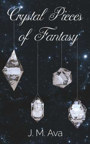 Crystal Pieces of Fantasy de J. M. Ava