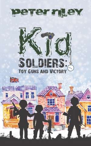 Kid Soldiers: Toy Guns and Victory de Peter Riley